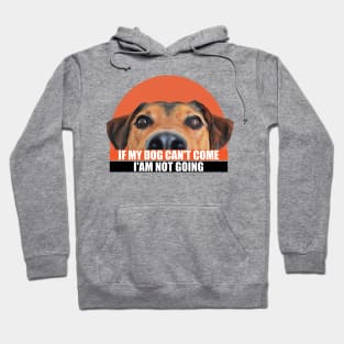 If my dog can't come i'am not going. a cute dog with a caption for pet lovers Hoodie